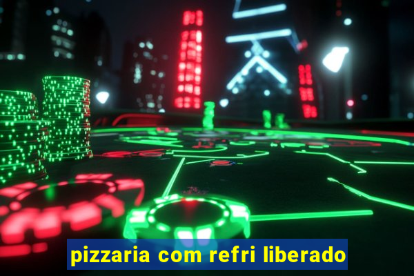 pizzaria com refri liberado