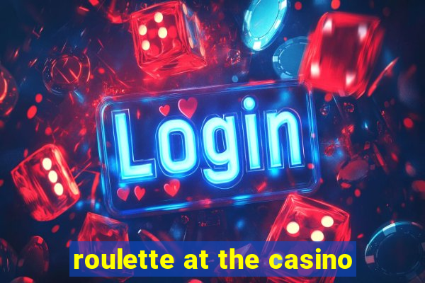 roulette at the casino