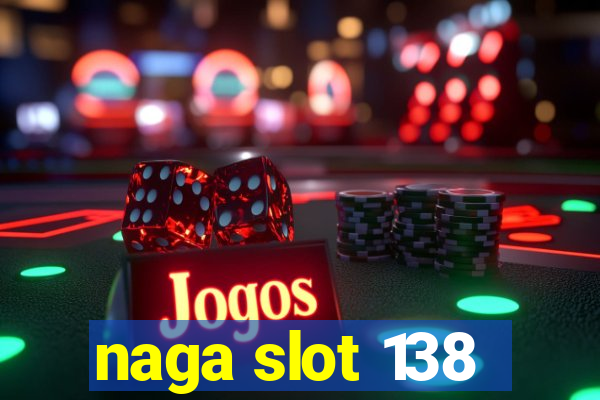 naga slot 138