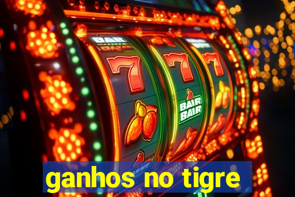 ganhos no tigre