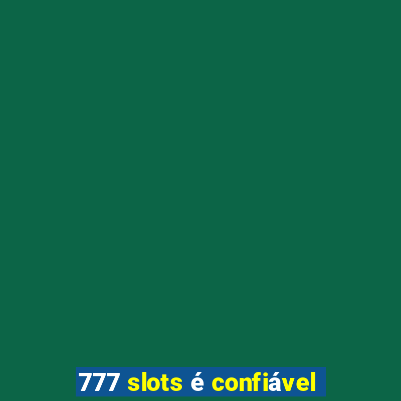 777 slots é confiável