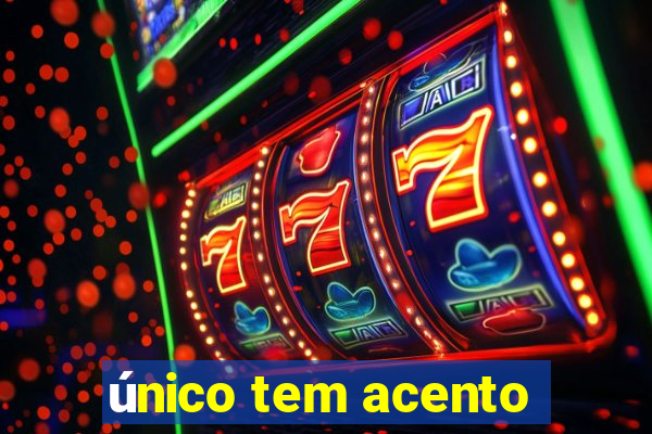 único tem acento