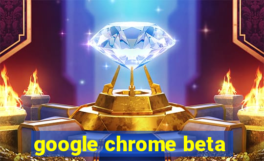 google chrome beta