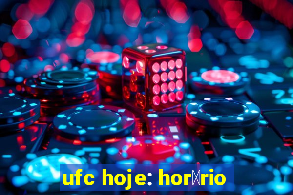 ufc hoje: hor谩rio