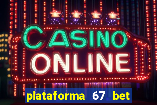 plataforma 67 bet 茅 confi谩vel