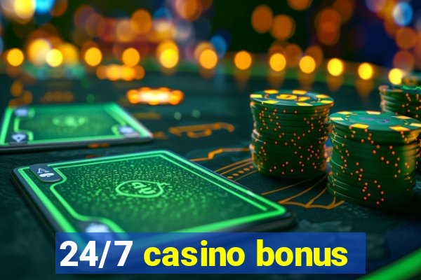 24/7 casino bonus