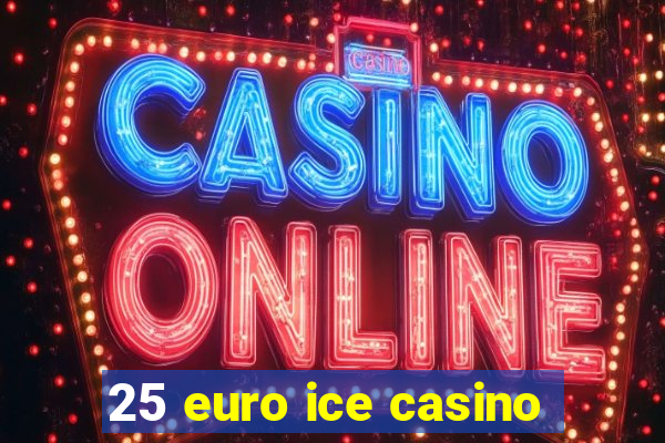 25 euro ice casino