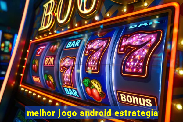 melhor jogo android estrategia