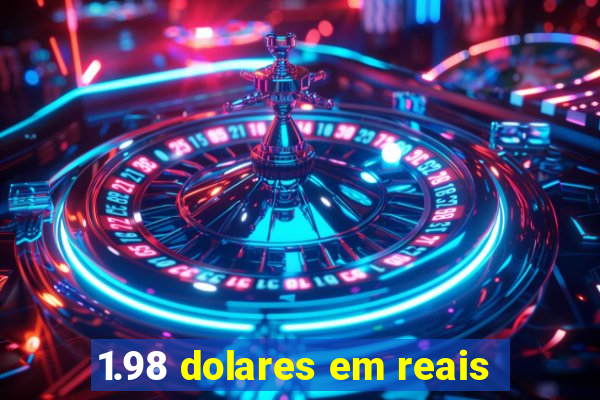 1.98 dolares em reais