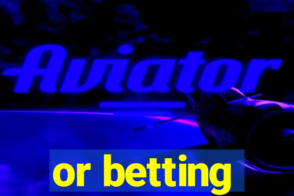 or betting