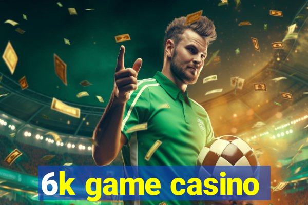 6k game casino