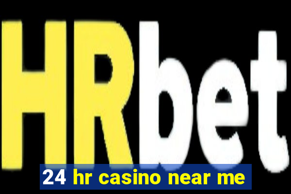 24 hr casino near me