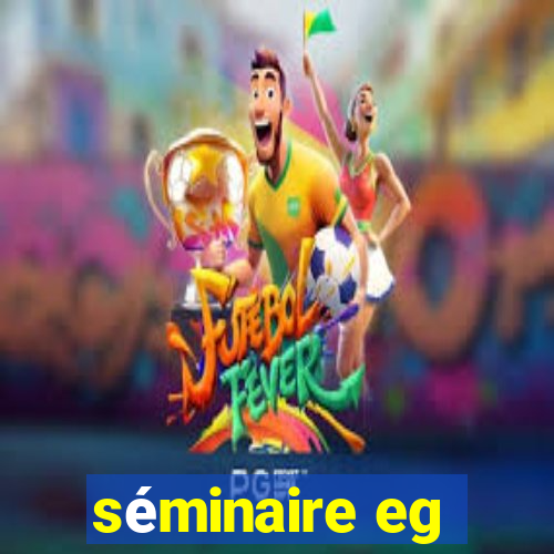 séminaire eg