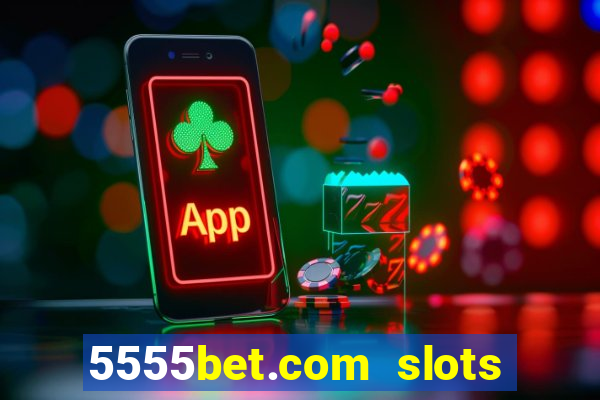 5555bet.com slots marca forte