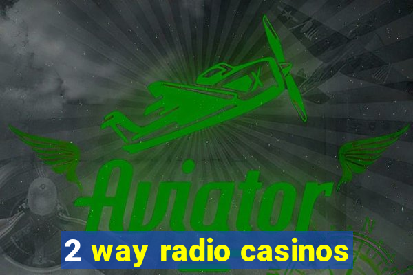 2 way radio casinos