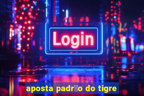 aposta padr茫o do tigre