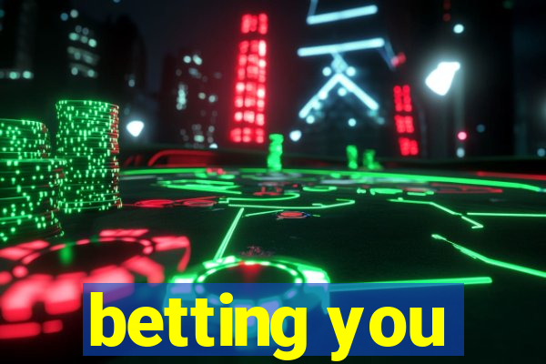 betting you