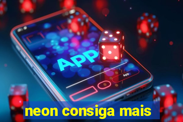 neon consiga mais