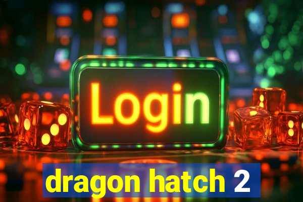 dragon hatch 2