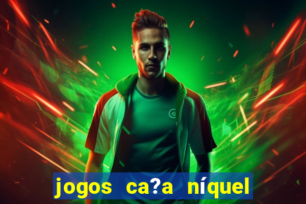 jogos ca?a níquel grátis para baixar