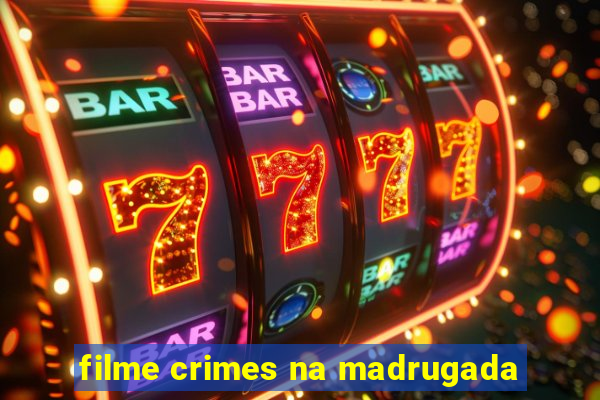 filme crimes na madrugada