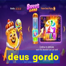 deus gordo