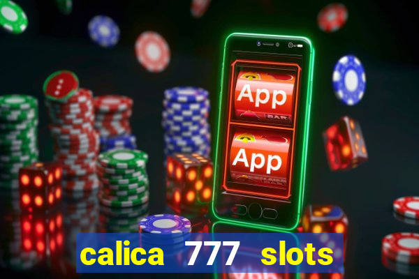 calica 777 slots paga mesmo