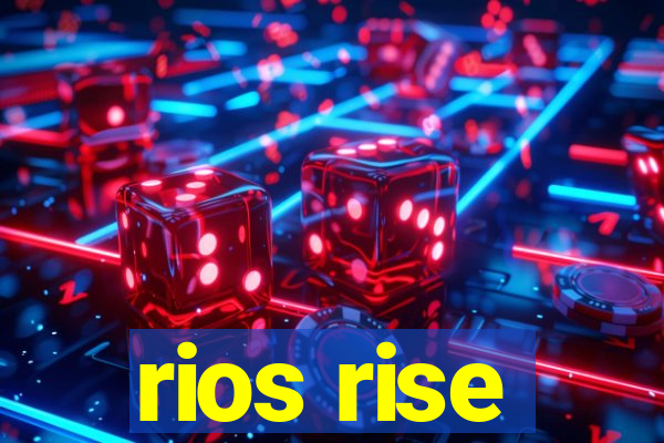 rios rise