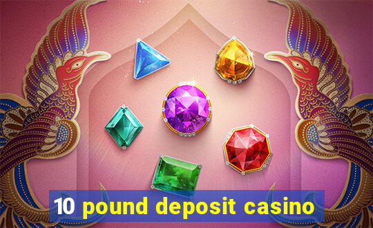 10 pound deposit casino