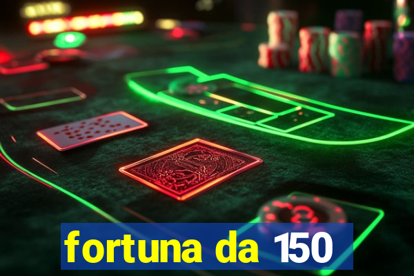 fortuna da 150