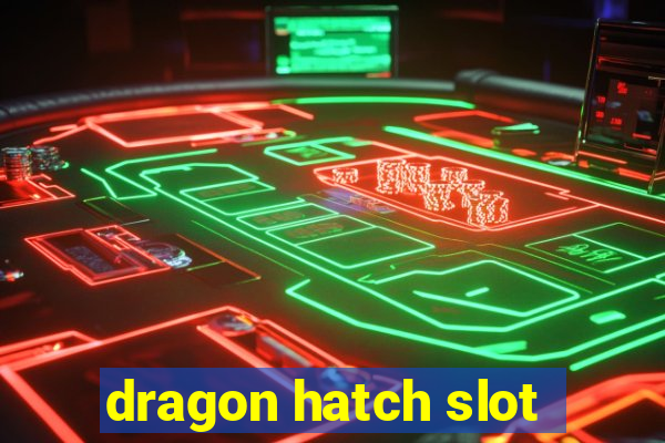 dragon hatch slot