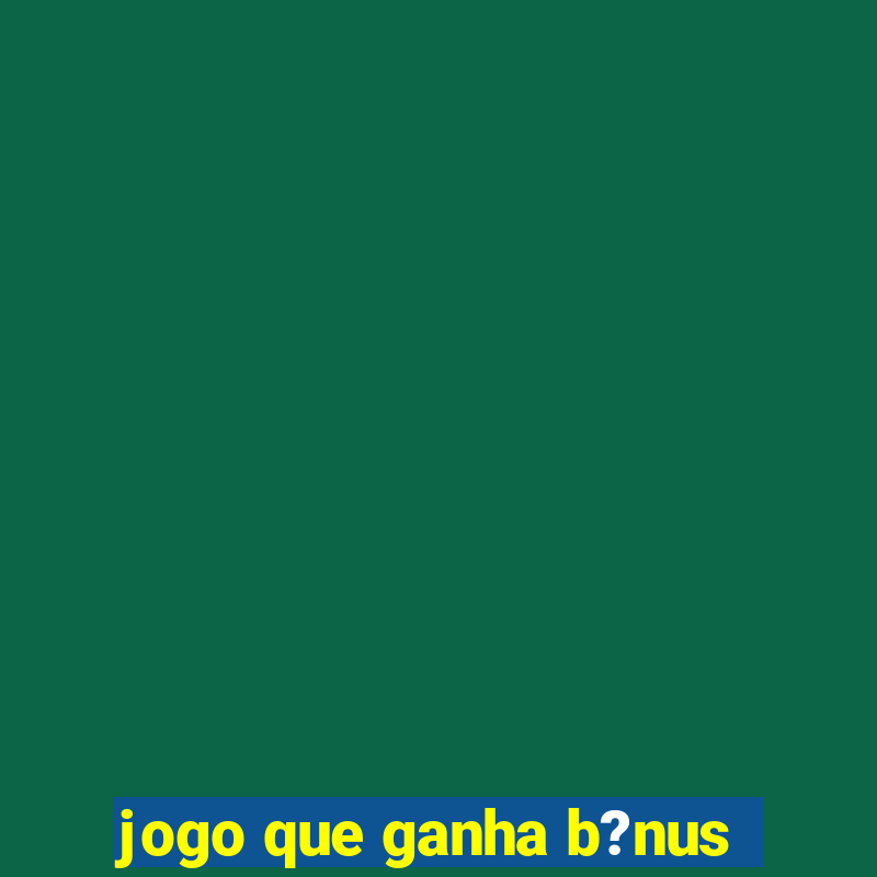 jogo que ganha b?nus