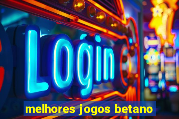 melhores jogos betano