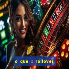 o que 茅 rollover no jogo