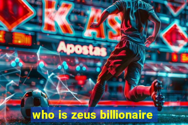 who is zeus billionaire