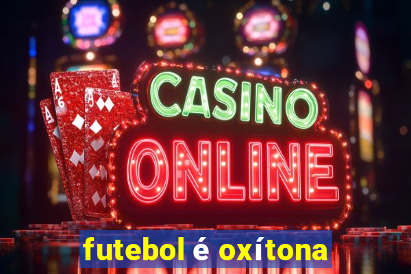 futebol é oxítona