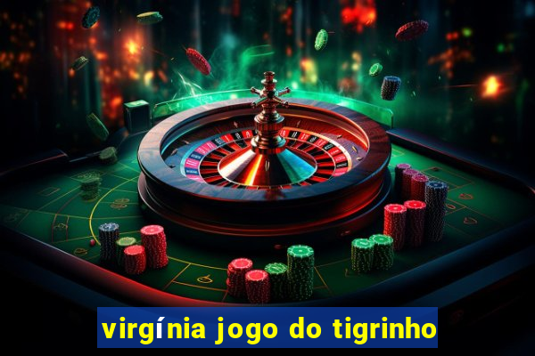 virgínia jogo do tigrinho