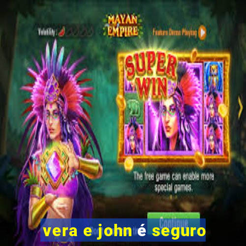 vera e john é seguro