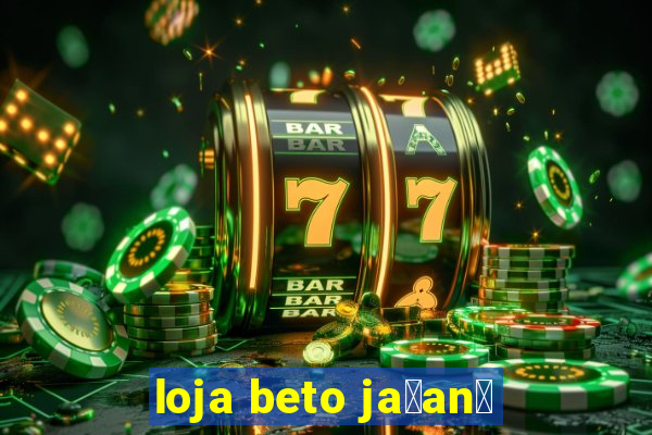 loja beto ja莽an茫