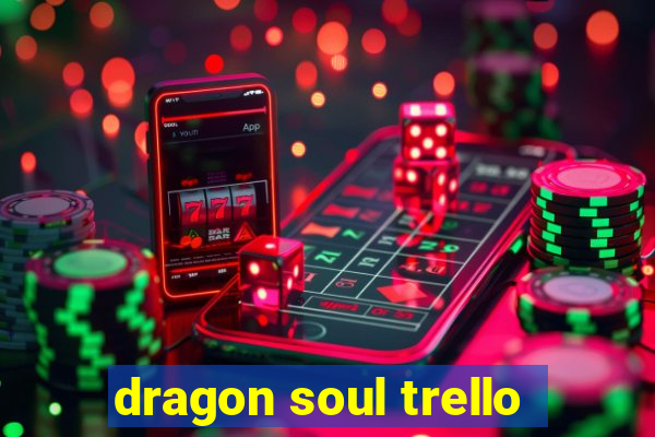 dragon soul trello