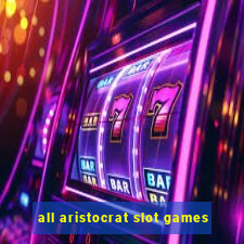 all aristocrat slot games