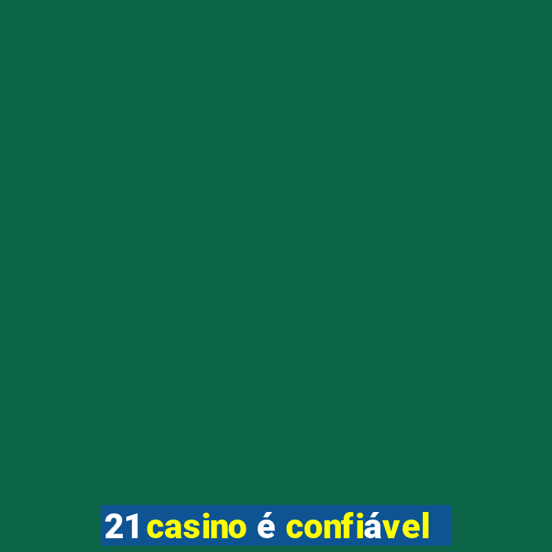 21 casino é confiável