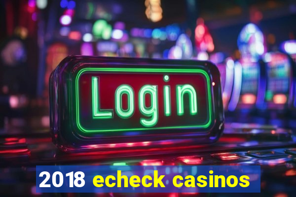 2018 echeck casinos