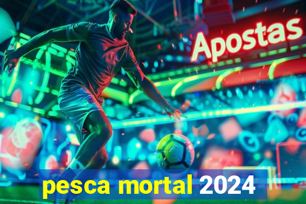 pesca mortal 2024