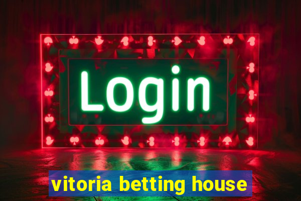 vitoria betting house