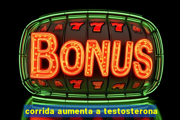 corrida aumenta a testosterona