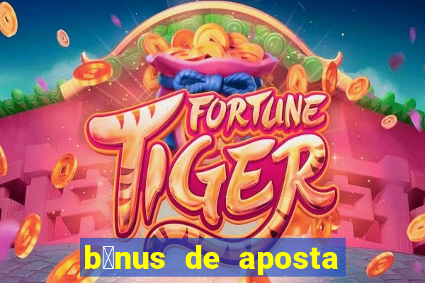 b么nus de aposta gr谩tis no cadastro