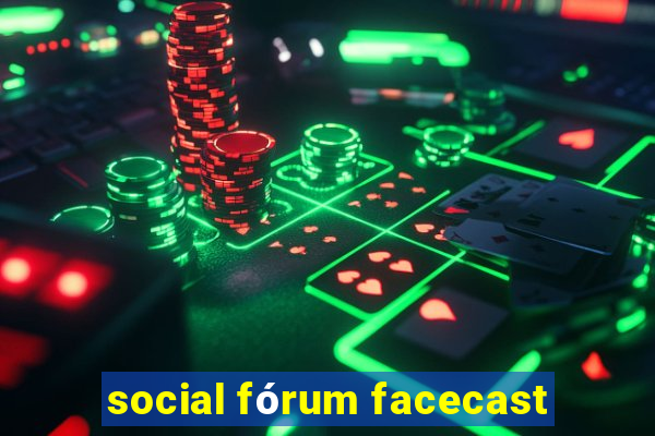 social fórum facecast