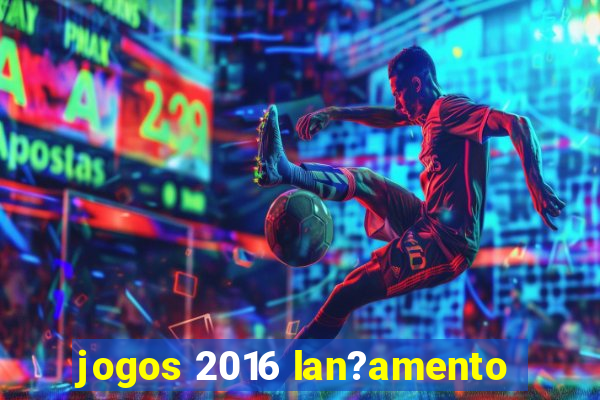 jogos 2016 lan?amento