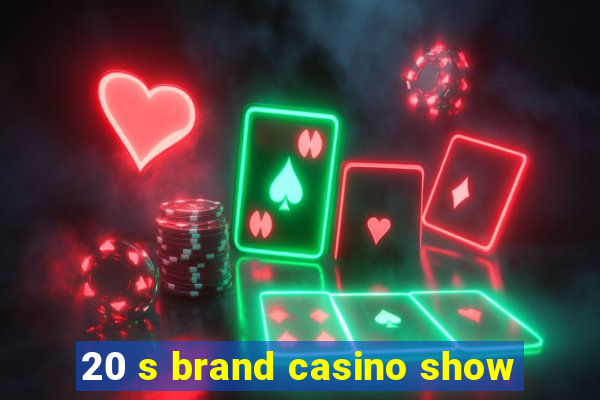 20 s brand casino show